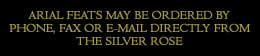 Click here for Contact Information to order ARIAL FEATS from The Silver Rose